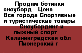 Продам ботинки сноуборд › Цена ­ 10 000 - Все города Спортивные и туристические товары » Сноубординг и лыжный спорт   . Калининградская обл.,Пионерский г.